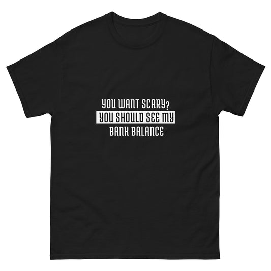 You want to see scary, you should see my bank balance - Men's classic tee